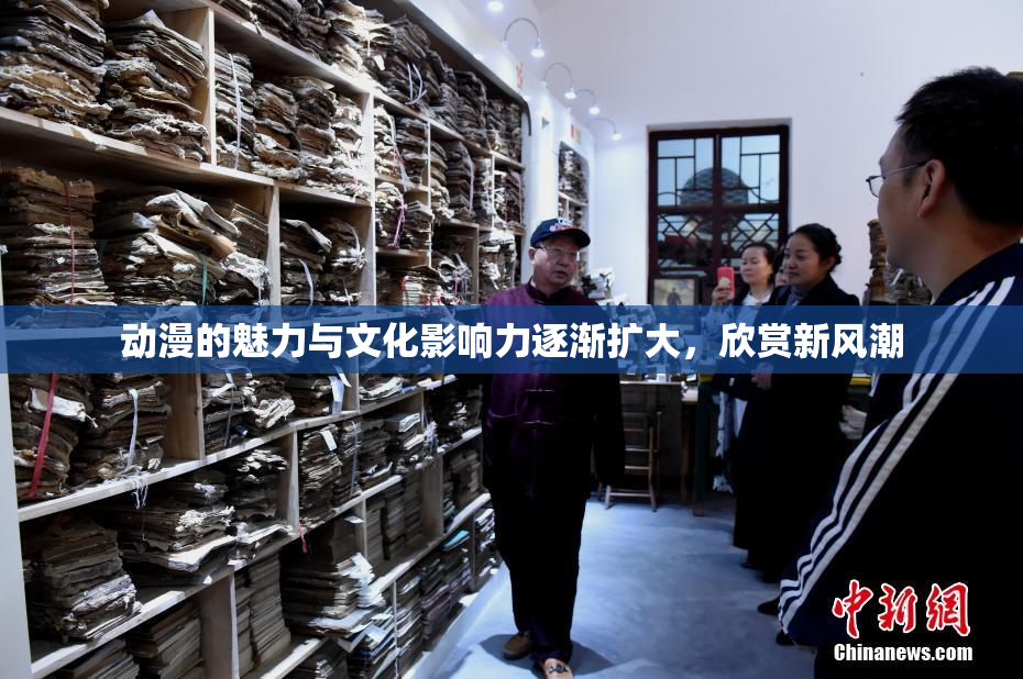动漫的魅力与文化影响力逐渐扩大，欣赏新风潮