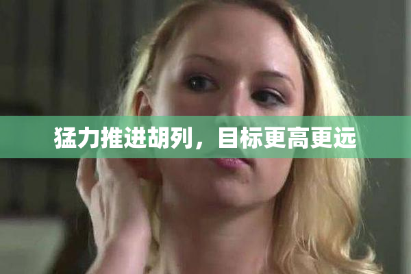 猛力推进胡列，目标更高更远