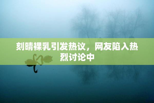 刻晴裸乳引发热议，网友陷入热烈讨论中
