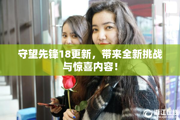 守望先锋18更新，带来全新挑战与惊喜内容！
