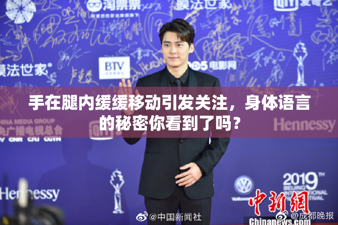 手在腿内缓缓移动引发关注，身体语言的秘密你看到了吗？