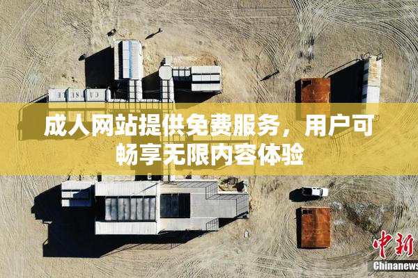 成人网站提供免费服务，用户可畅享无限内容体验