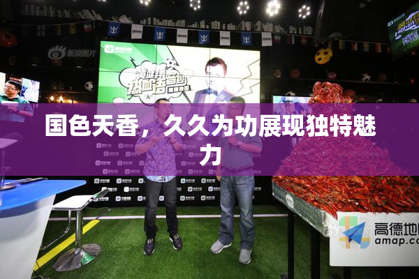 国色天香，久久为功展现独特魅力
