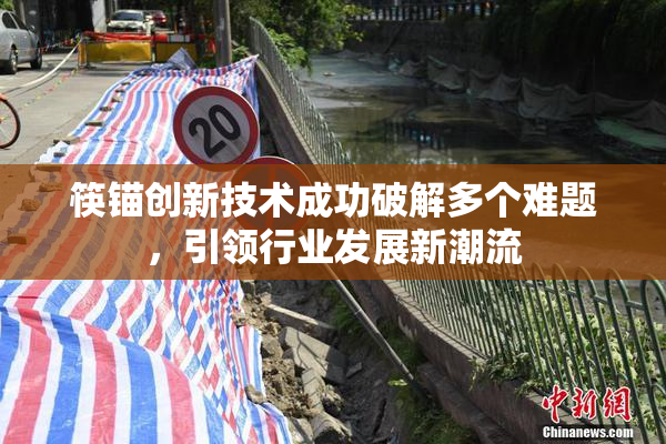 筷锚创新技术成功破解多个难题，引领行业发展新潮流