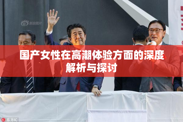 国产女性在高潮体验方面的深度解析与探讨