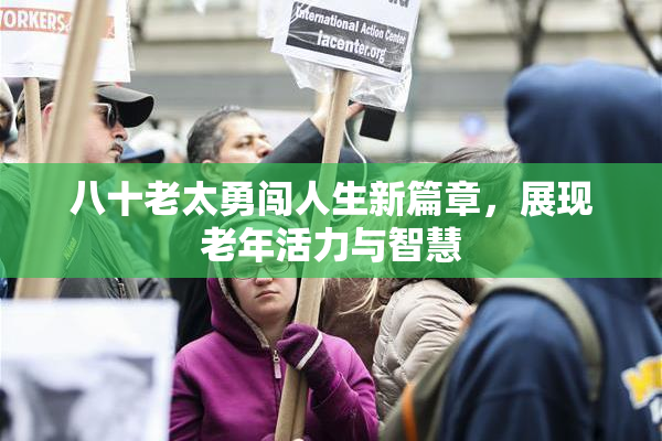 八十老太勇闯人生新篇章，展现老年活力与智慧