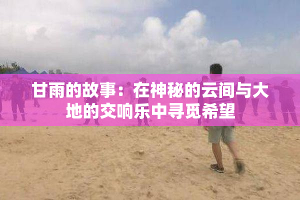 甘雨的故事：在神秘的云间与大地的交响乐中寻觅希望