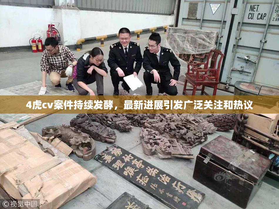 4虎cv案件持续发酵，最新进展引发广泛关注和热议