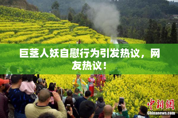 巨茎人妖自慰行为引发热议，网友热议！