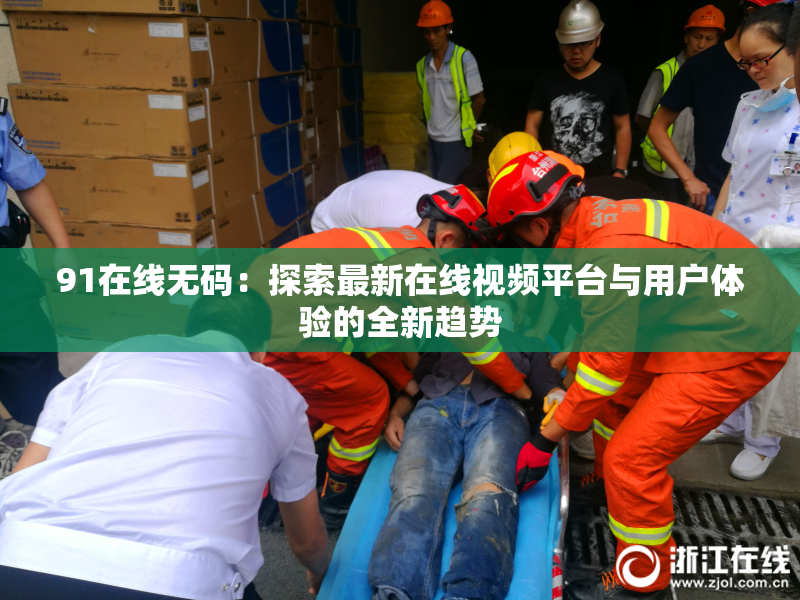 91在线无码：探索最新在线视频平台与用户体验的全新趋势