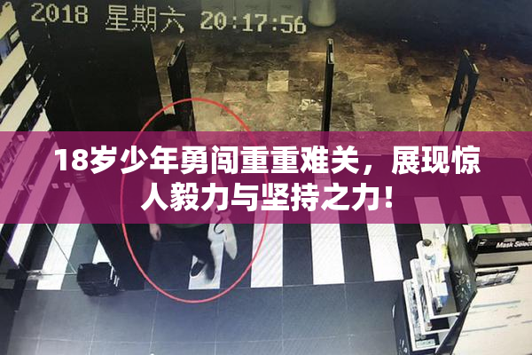 18岁少年勇闯重重难关，展现惊人毅力与坚持之力！