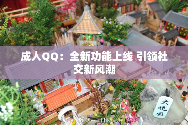 成人QQ：全新功能上线 引领社交新风潮