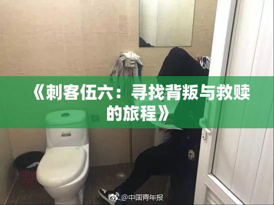 《刺客伍六：寻找背叛与救赎的旅程》