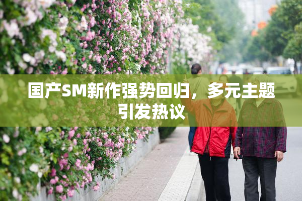 国产SM新作强势回归，多元主题引发热议