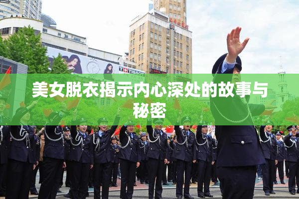 美女脱衣揭示内心深处的故事与秘密