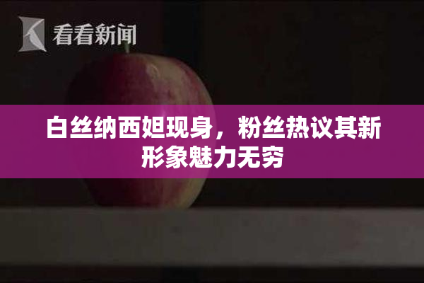 白丝纳西妲现身，粉丝热议其新形象魅力无穷