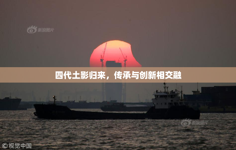 四代土影归来，传承与创新相交融