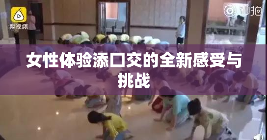 女性体验添囗交的全新感受与挑战