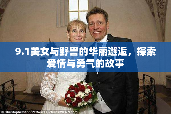 9.1美女与野兽的华丽邂逅，探索爱情与勇气的故事