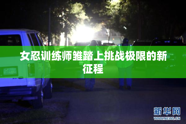 女忍训练师雏踏上挑战极限的新征程