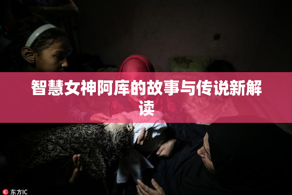 智慧女神阿库的故事与传说新解读
