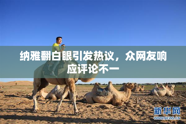 纳雅翻白眼引发热议，众网友响应评论不一