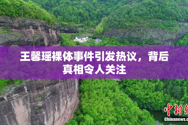 王馨瑶裸体事件引发热议，背后真相令人关注