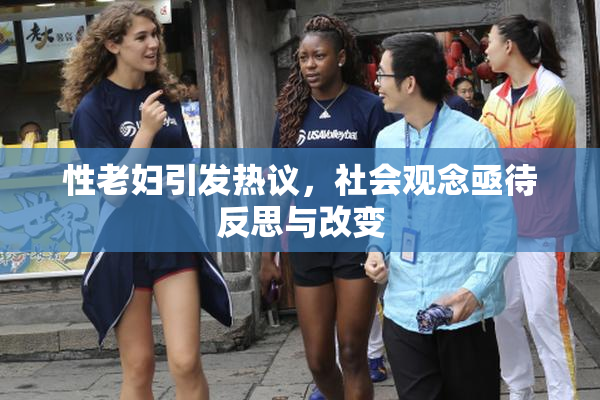 性老妇引发热议，社会观念亟待反思与改变