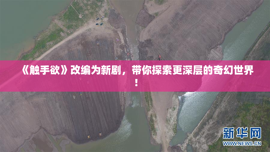 《触手欲》改编为新剧，带你探索更深层的奇幻世界！