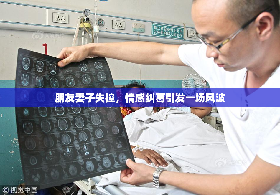 朋友妻子失控，情感纠葛引发一场风波
