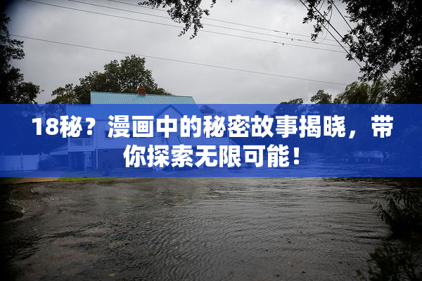 18秘？漫画中的秘密故事揭晓，带你探索无限可能！