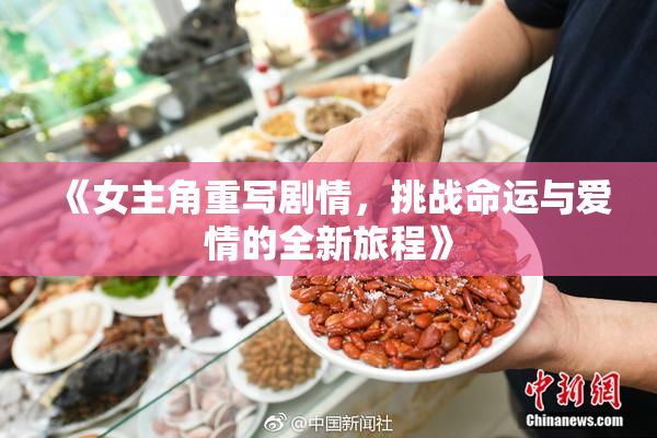 《女主角重写剧情，挑战命运与爱情的全新旅程》