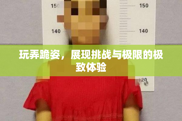 玩弄跪姿，展现挑战与极限的极致体验