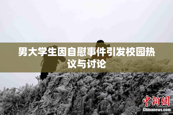 男大学生因自慰事件引发校园热议与讨论