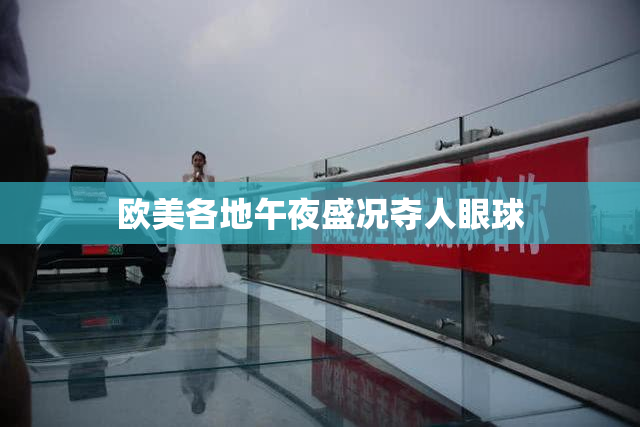 欧美各地午夜盛况夺人眼球