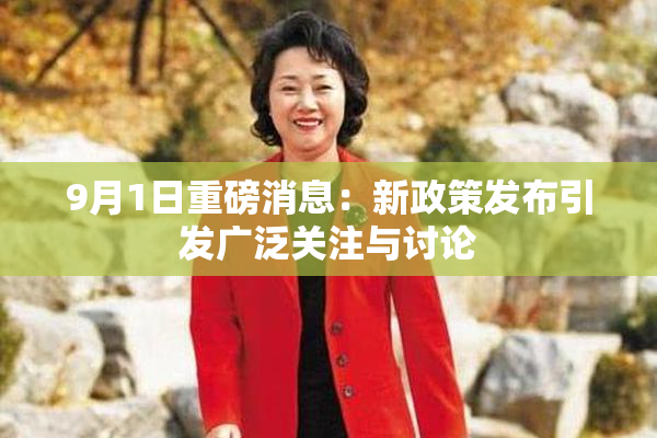 9月1日重磅消息：新政策发布引发广泛关注与讨论