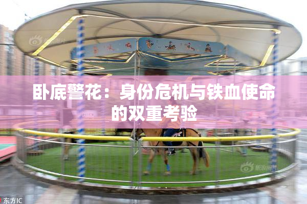 卧底警花：身份危机与铁血使命的双重考验