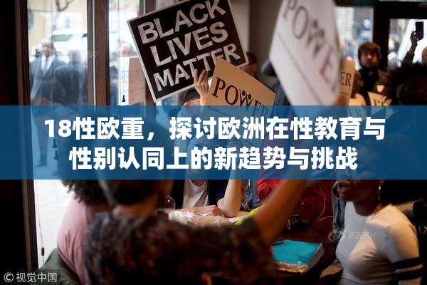 18性欧重，探讨欧洲在性教育与性别认同上的新趋势与挑战