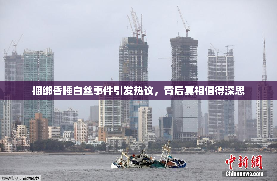 捆绑昏睡白丝事件引发热议，背后真相值得深思
