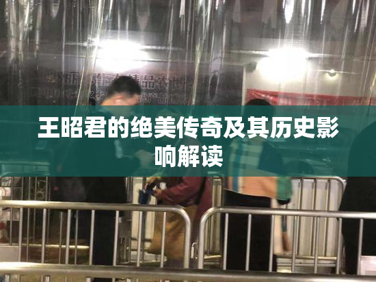 王昭君的绝美传奇及其历史影响解读