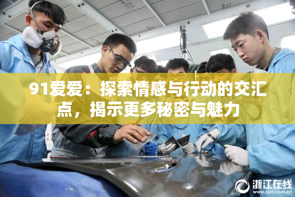 91爱爱：探索情感与行动的交汇点，揭示更多秘密与魅力