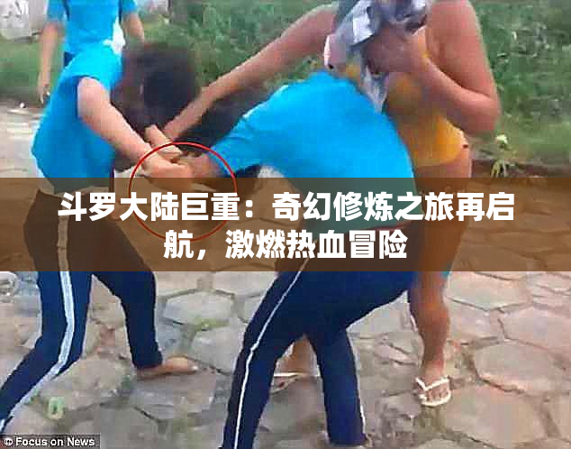 斗罗大陆巨重：奇幻修炼之旅再启航，激燃热血冒险