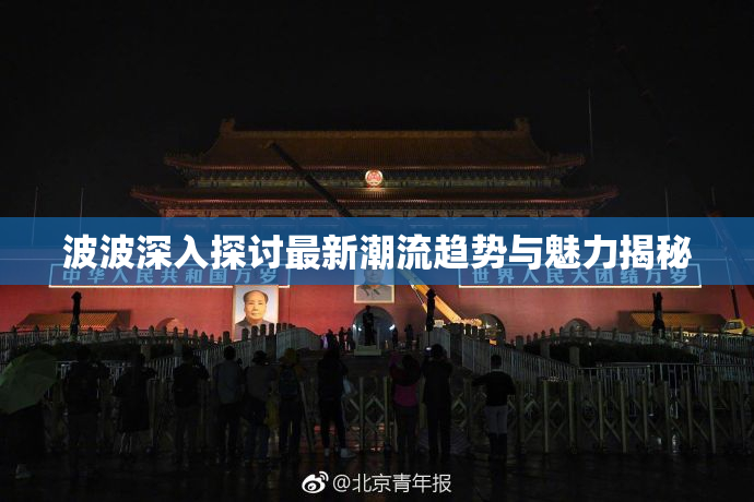 波波深入探讨最新潮流趋势与魅力揭秘