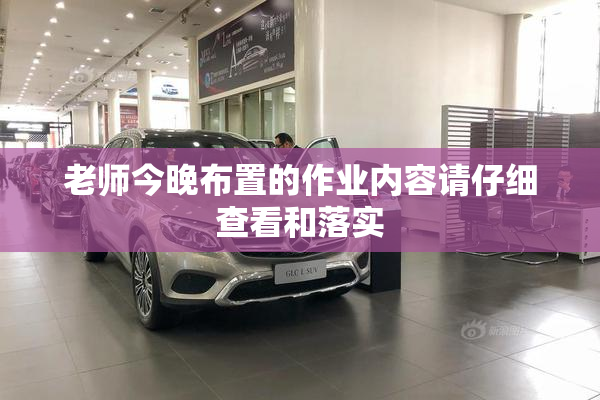 老师今晚布置的作业内容请仔细查看和落实