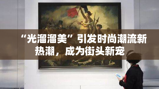 “光溜溜美”引发时尚潮流新热潮，成为街头新宠