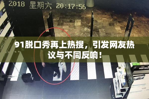 91脱口秀再上热搜，引发网友热议与不同反响！
