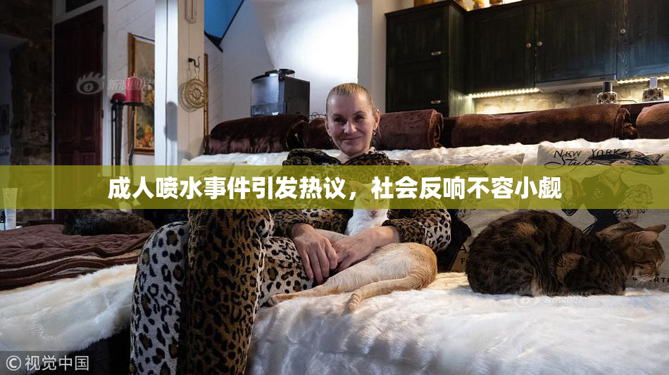 成人喷水事件引发热议，社会反响不容小觑