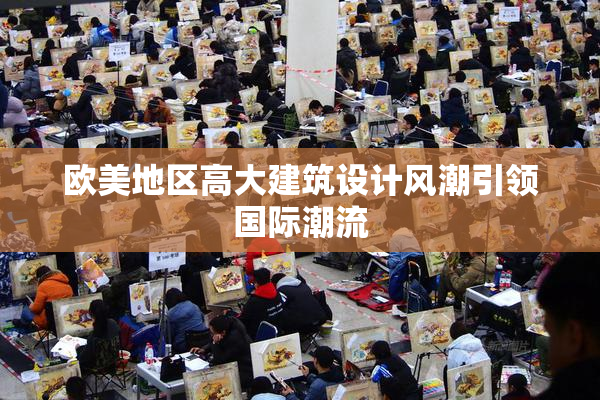 欧美地区高大建筑设计风潮引领国际潮流