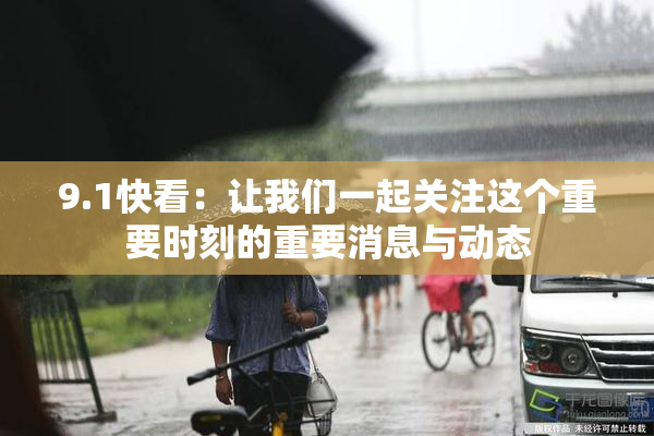 9.1快看：让我们一起关注这个重要时刻的重要消息与动态