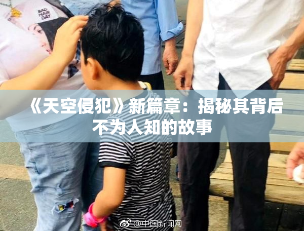 《天空侵犯》新篇章：揭秘其背后不为人知的故事